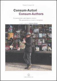 Consum-Autori. Le generazioni come imprese creative-Consum-Authors. The generations as creative enterprises  - Libro Libri Scheiwiller 2008 | Libraccio.it