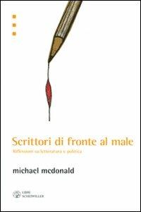 Scrittori di fronte al male. Riflessioni su letteratura e politica - Michael McDonald - Libro Libri Scheiwiller 2009, Prosa e poesia | Libraccio.it