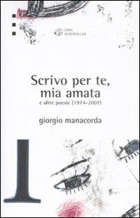 «Scrivo per te, mia amata» e altre poesie 1974-2007 - Giorgio Manacorda - Libro Libri Scheiwiller 2009, Prosa e poesia | Libraccio.it