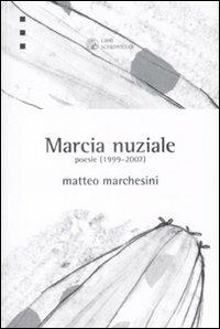Marcia nuziale. Poesie (1999-2007) - Matteo Marchesini - Libro Libri Scheiwiller 2009, Prosa e poesia | Libraccio.it