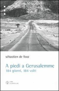 A piedi a Gerusalemme. 184 giorni, 184 volti - Sebastien De Fooz - Libro Libri Scheiwiller 2010, Idee | Libraccio.it