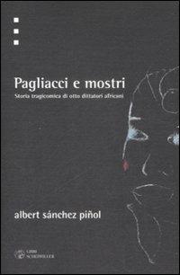 Pagliacci e mostri. Storia tragicomica di otto dittattori africani - Albert Sánchez Piñol - Libro Libri Scheiwiller 2009, Testi e ricerche | Libraccio.it