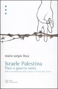 Israele Palestina. Pace o guerra santa. Dallo smantellamento delle colonie al trionfo delle destre - Mario Vargas Llosa - Libro Libri Scheiwiller 2009, Idee | Libraccio.it