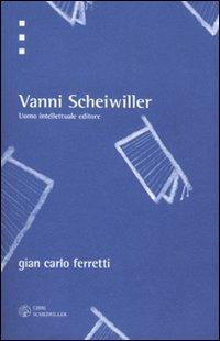 Vanni Scheiwiller. Uomo, intellettuale, editore - Gian Carlo Ferretti - Libro Libri Scheiwiller 2010, Testi e ricerche | Libraccio.it