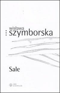Sale - Wislawa Szymborska - Libro Libri Scheiwiller 2009, Prosa e poesia | Libraccio.it
