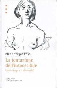 La tentazione dell'impossibile. Victor Hugo e i «I Miserabili» - Mario Vargas Llosa - Libro Libri Scheiwiller 2011, Prosa e poesia | Libraccio.it