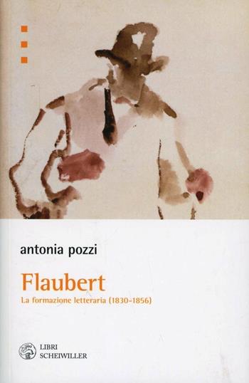Flaubert. La formazione letteraria (1830-1865) - Antonia Pozzi - Libro Libri Scheiwiller 2012, Prosa e poesia | Libraccio.it