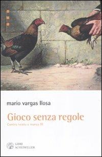 Gioco senza regole. Contro vento e marea. Vol. 3 - Mario Vargas Llosa - Libro Libri Scheiwiller 2011, Prosa e poesia | Libraccio.it