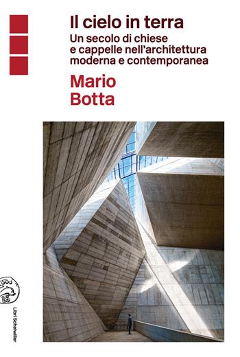 Il cielo in terra. Un secolo di chiese e cappelle nell'architettura moderna e contemporanea - Mario Botta - Libro Libri Scheiwiller 2023, L' arte e le arti | Libraccio.it