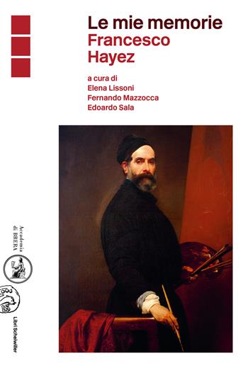 Le mie memorie. Francesco Hayez  - Libro Libri Scheiwiller 2025, L' arte e le arti | Libraccio.it
