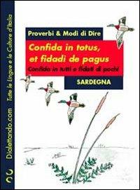 Proverbi & modi di dire. Sardegna. Confida in totus, et fidadì de pagus-Confida in tutti e fidati di pochi  - Libro Simonelli 2007, Dialettando.com | Libraccio.it
