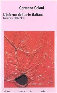 L' inferno dell'arte italiana. Materiali 1946-1964 - Germano Celant - Libro Costa & Nolan 1996, I turbamenti dell'arte | Libraccio.it