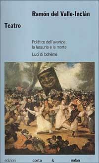 Teatro. Polittico dell'avarizia-La lussuria e la morte-Luci di bohème - Ramón del Valle-Inclán - Libro Costa & Nolan 1996, L'opera drammatica | Libraccio.it