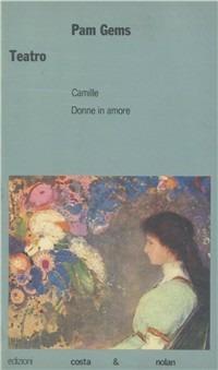 Teatro. Camille-Donne in amore - Pam Gems - Libro Costa & Nolan 1996, L'opera drammatica | Libraccio.it
