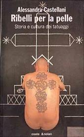 Ribelli per la pelle. Storia e cultura dei tatuaggi