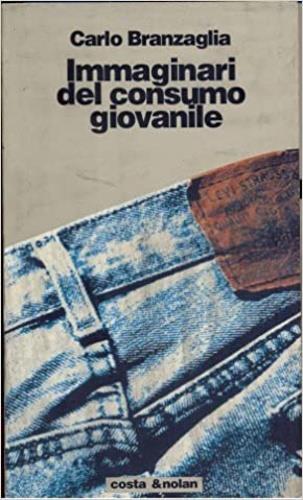 Immaginari del consumo giovanile - Carlo Branzaglia - Libro Costa & Nolan 1996, Riscontri | Libraccio.it