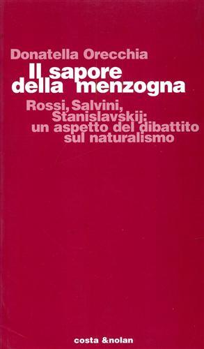 Il sapore della menzogna. Rossi, Salvini, Stanislavskij: un aspetto del dibattito sul naturalismo - Donatella Orecchia - Libro Costa & Nolan 1996, Studi di stor.del teatro e dello spettac. | Libraccio.it