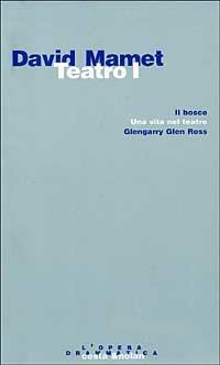 Teatro. Vol. 1: Il bosco-Una vita nel teatro-Glengarry Glen Ross. - David Mamet - Libro Costa & Nolan 1996, L'opera drammatica | Libraccio.it