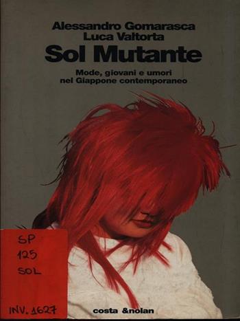 Sol mutante. Mode, giovani e umori nel Giappone contemporaneo - Alessandro Gomarasca, Luca Valtorta - Libro Costa & Nolan 1996, Riscontri | Libraccio.it