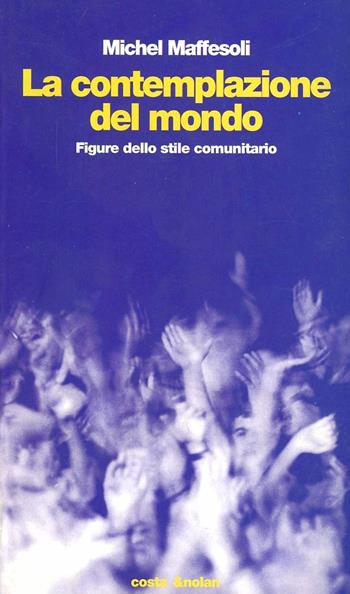 La contemplazione del mondo. Figure dello stile comunitario - Michel Maffesoli - Libro Costa & Nolan 1996, Riscontri | Libraccio.it