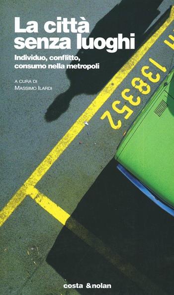 La città senza luoghi. Individuo, conflitto, consumo nella metropoli  - Libro Costa & Nolan 1997, Riscontri | Libraccio.it