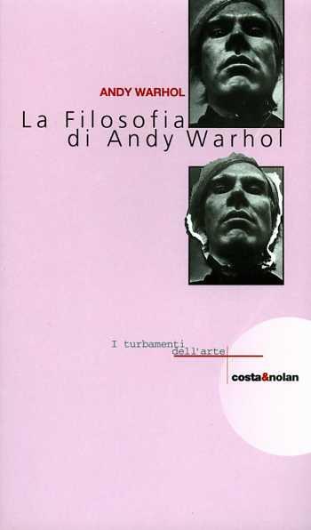 La filosofia di Andy Warhol - Andy Warhol - Libro Costa & Nolan 1998, I turbamenti dell'arte | Libraccio.it