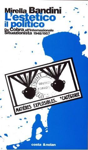 L' estetico, il politico. Da Cobra all'Internazionale situazionista 1948-1957 - Mirella Bandini - Libro Costa & Nolan 1998, Riscontri | Libraccio.it