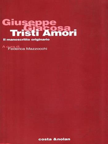 Giuseppe Giacosa. Tristi amori. Il manoscritto originario  - Libro Costa & Nolan 1999, Studi di stor.del teatro e dello spettac. | Libraccio.it