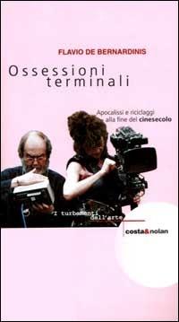 Ossessioni terminali. Apocalissi e riciclaggi alla fine del cinesecolo - Flavio De Bernardinis - Libro Costa & Nolan 1999, I turbamenti dell'arte | Libraccio.it