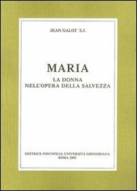 Maria. La donna nell'opera della salvezza - Jean Galot - Libro Pontificia Univ. Gregoriana 2005 | Libraccio.it
