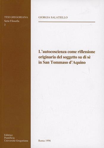 L'autocoscienza come riflessione originaria del soggetto su di sé in san Tommaso d'Aquino - Giorgia Salatiello - Libro Pontificia Univ. Gregoriana 1996, Tesi Gregoriana. Serie filosofia | Libraccio.it