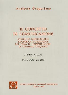 Il concetto di comunicazione. Saggio di lessicografia filosofica e teologica sul tema di «Comunicare» in Tommaso d'Aquino - Andrea Di Maio - Libro Pontificio Istituto Biblico 1998, Analecta Gregoriana | Libraccio.it