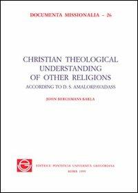Christian theological understanding of other religions according to D. S. Amalorpavadass - John Barla Berchmans - Libro Pontificia Univ. Gregoriana 1999, Documenta missionalia | Libraccio.it