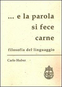 ... E la parola si fece carne. Filosofia del linguaggio - Carlo Huber - Libro Pontificia Univ. Gregoriana 2001 | Libraccio.it