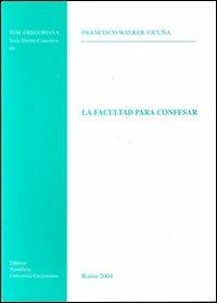 La facultad para confesar - Francisco Walker Vicuna - Libro Pontificia Univ. Gregoriana 2004, Tesi Gregoriana. Serie diritto canonico | Libraccio.it