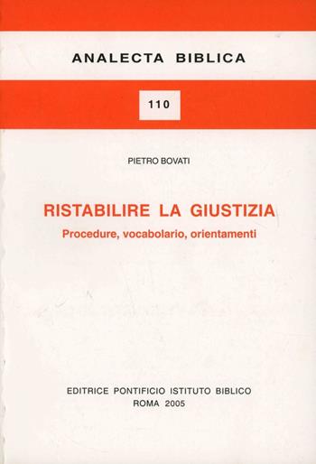 Ristabilire la giustizia. Procedure, vocabolario, orientamenti - Pietro Bovati - Libro Pontificio Istituto Biblico 2005, Analecta Biblica | Libraccio.it