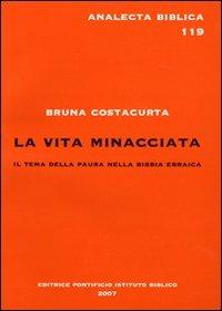 La vita minacciata. Il tema della paura nella Bibbia ebraica - Bruna Costacurta - Libro Pontificio Istituto Biblico 2007, Analecta Biblica | Libraccio.it