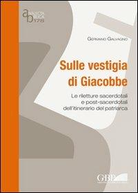 Sulle vestigia di Giacobbe. Le riletture sacerdotali e post-sacerdotali dell'itinerario del patriarca - Germano Galvagno - Libro Pontificio Istituto Biblico 2009, Analecta Biblica | Libraccio.it