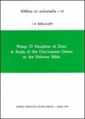 Weep, o daughter of Zion: a study of the city-lament genre in the hebrew Bible
