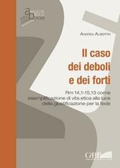 Il caso dei deboli e dei forti. Rm 14,1 - 15,13 come esemplificazione di vita etica alla luce della giustificazione per la fede