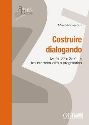 Costruire dialogando. Mt 21-27 e Zc 9-14 tra intertestualità e pragmatica - Mirko Montaguti - Libro Pontificio Istituto Biblico 2016, Analecta Biblica | Libraccio.it