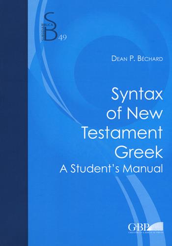 Syntax of new testament greek. A student's manual - Dean P. Bechard - Libro Pontificio Istituto Biblico 2018, Subsidia Biblica | Libraccio.it