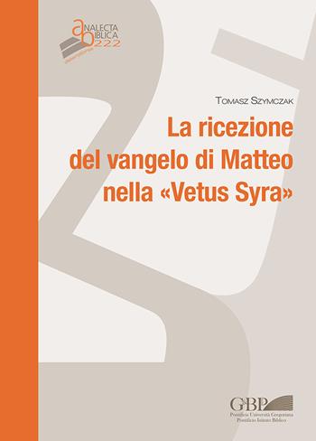 La ricezione del Vangelo di Matteo nella «Vetus Syra» - Tomasz Szymczak - Libro Pontificio Istituto Biblico 2019, Analecta Biblica | Libraccio.it