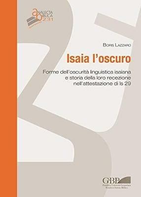 Isaia l'oscuro. Forme dell’oscurità linguistica isaiana e storia della loro recezione nell’attestazione di Is 29 - Boris Lazzaro - Libro Pontificio Istituto Biblico 2021, Analecta Biblica | Libraccio.it