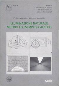 Illuminazione naturale: metodi ed esempi di calcolo - Chiara Aghemo, Cristina Azzolino - Libro CELID 1995, Le pubblicazioni del CI. SDA. | Libraccio.it