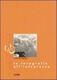 La fotografia all'infrarosso - Cesare Romeo - Libro CELID 2000, Arch&tipi | Libraccio.it