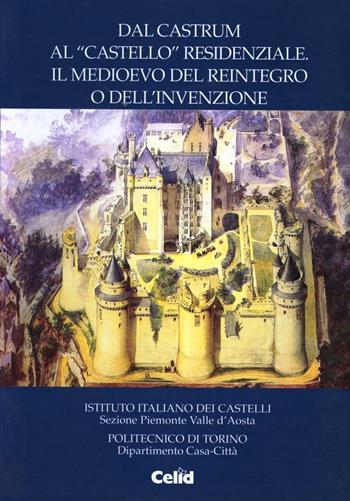 Dal castrum al «Castello» residenziale. Il Medioevo del reintegro o dell'invenzione. Atti delle Giornate di studio dell'Istituto italiano sui castelli  - Libro CELID 2000 | Libraccio.it