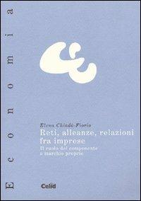 Reti, alleanze, relazioni fra imprese. Il ruolo del componente a marchio proprio - Elena Chiadò Fiorio - Libro CELID 2001, Celid per l'Università | Libraccio.it