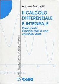 Il calcolo differenziale e integrale. Vol. 1: Funzioni reali di una variabile reale. - Andrea Bacciotti - Libro CELID 2001, Quaderni di matematica per scienze appl. | Libraccio.it