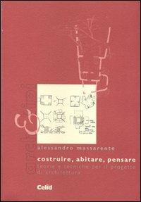 Costruire, abitare, pensare. Teorie e tecniche per il progetto di architettura - Alessandro Massarente - Libro CELID 2002, Arch&tipi | Libraccio.it
